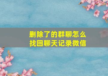 删除了的群聊怎么找回聊天记录微信