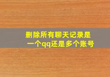 删除所有聊天记录是一个qq还是多个账号