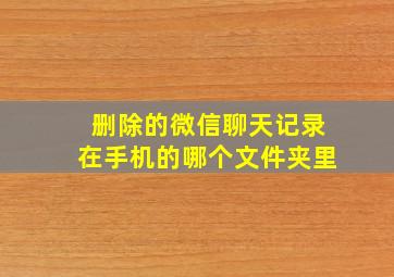 删除的微信聊天记录在手机的哪个文件夹里