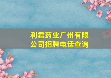 利君药业广州有限公司招聘电话查询