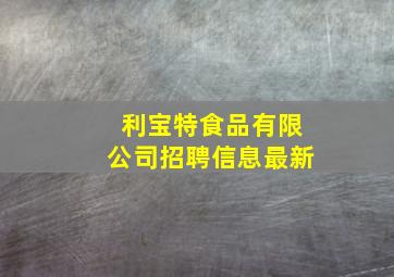 利宝特食品有限公司招聘信息最新