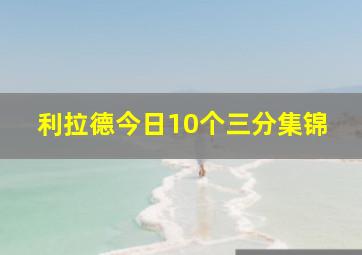 利拉德今日10个三分集锦