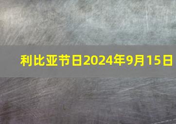 利比亚节日2024年9月15日