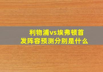 利物浦vs埃弗顿首发阵容预测分别是什么