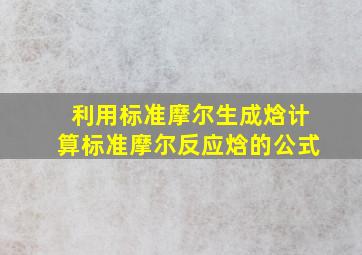 利用标准摩尔生成焓计算标准摩尔反应焓的公式