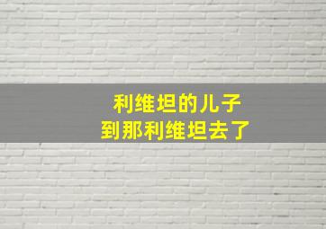 利维坦的儿子到那利维坦去了