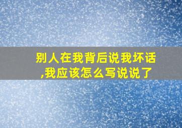 别人在我背后说我坏话,我应该怎么写说说了