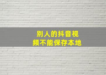 别人的抖音视频不能保存本地