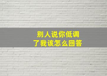 别人说你低调了我该怎么回答