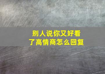 别人说你又好看了高情商怎么回复