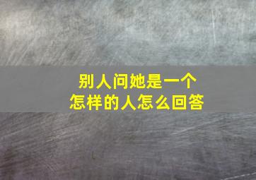 别人问她是一个怎样的人怎么回答