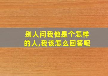 别人问我他是个怎样的人,我该怎么回答呢