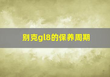 别克gl8的保养周期