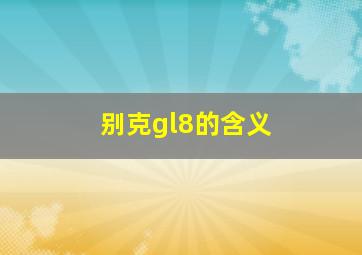 别克gl8的含义