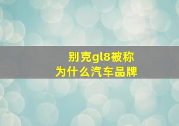 别克gl8被称为什么汽车品牌