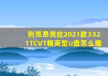 别克昂克拉2021款3321TCVT精英型u盘怎么插