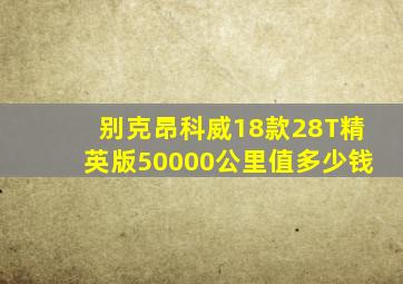 别克昂科威18款28T精英版50000公里值多少钱