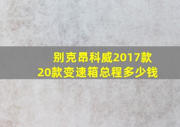 别克昂科威2017款20款变速箱总程多少钱