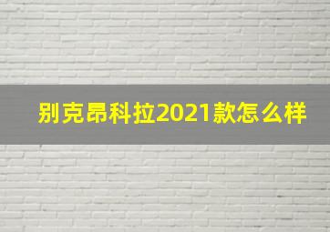 别克昂科拉2021款怎么样