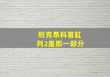 别克昂科雷缸列2是那一部分