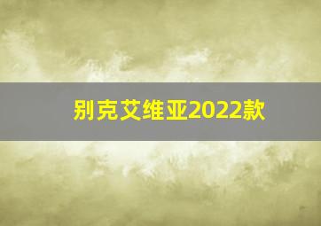 别克艾维亚2022款