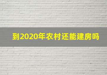 到2020年农村还能建房吗