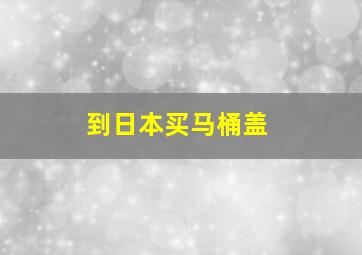 到日本买马桶盖