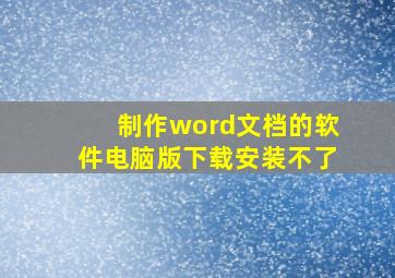 制作word文档的软件电脑版下载安装不了