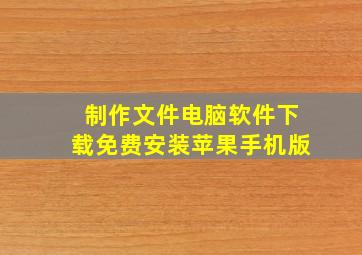 制作文件电脑软件下载免费安装苹果手机版