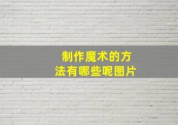 制作魔术的方法有哪些呢图片