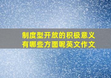 制度型开放的积极意义有哪些方面呢英文作文