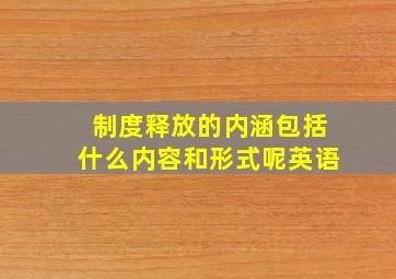 制度释放的内涵包括什么内容和形式呢英语