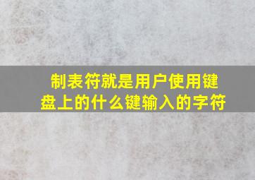 制表符就是用户使用键盘上的什么键输入的字符