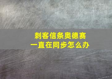 刺客信条奥德赛一直在同步怎么办