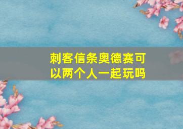 刺客信条奥德赛可以两个人一起玩吗