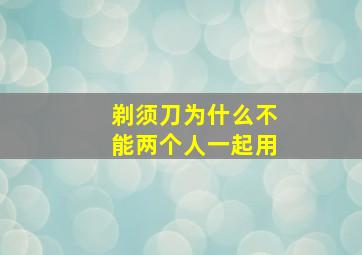 剃须刀为什么不能两个人一起用