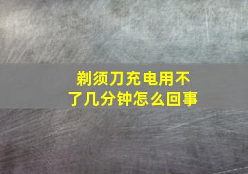 剃须刀充电用不了几分钟怎么回事