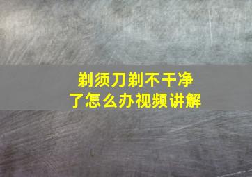 剃须刀剃不干净了怎么办视频讲解