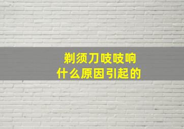 剃须刀吱吱响什么原因引起的