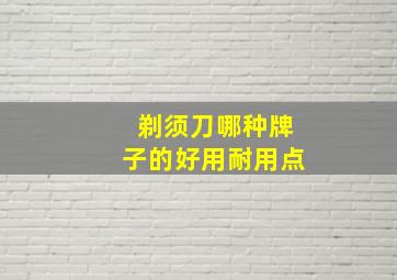 剃须刀哪种牌子的好用耐用点