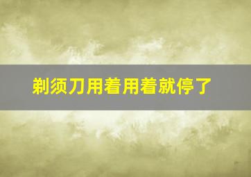 剃须刀用着用着就停了