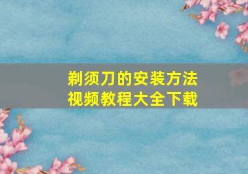 剃须刀的安装方法视频教程大全下载