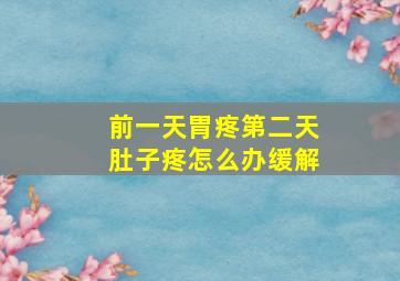 前一天胃疼第二天肚子疼怎么办缓解