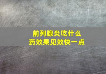 前列腺炎吃什么药效果见效快一点