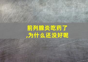 前列腺炎吃药了,为什么还没好呢