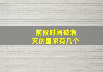 前段时间被消灭的国家有几个