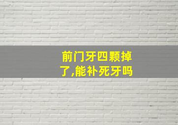 前门牙四颗掉了,能补死牙吗