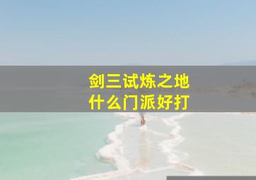 剑三试炼之地什么门派好打