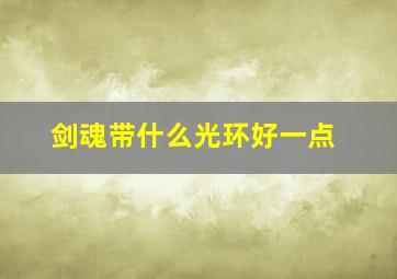 剑魂带什么光环好一点