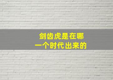 剑齿虎是在哪一个时代出来的